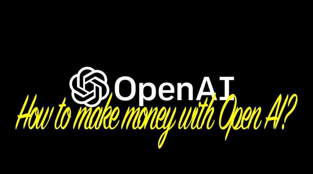 How to make money with Open AI?