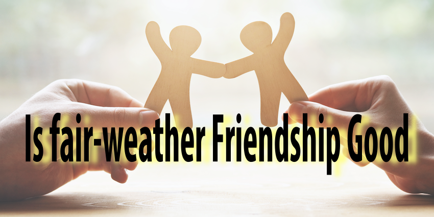 Fair-weather friendship good for us?